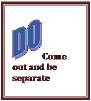Text Box:  Come out and be separate